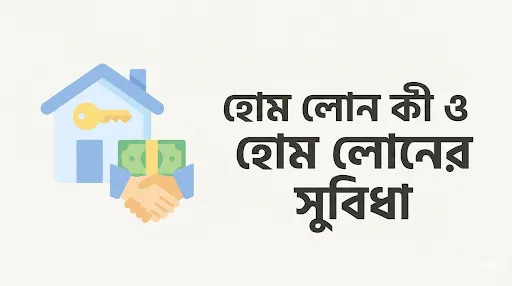 হোম লোনের সুবিধা অসুবিধা